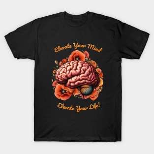 Elevate Your Mind, Elevate Your Life, motivational quote, cultivating Mental Health and Wellness, poppies floral brain T-Shirt